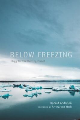 Below Freezing: Elegy for the Melting Planet, Anderson, Donald, Very Good Book