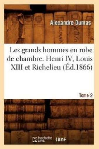 Les Grands Hommes En Robe De Chambre Henri Iv, Louis Xiii Et Richelieu To...