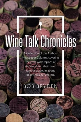 WINE TALK CHRONICLES: A COLLECTION OF THE AUTHORS By Bob Bryden **BRAND NEW**