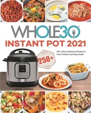 The Whole30 Instant Pot 2021: 250+ Easy & Delicious Recipes for Food Freedom and