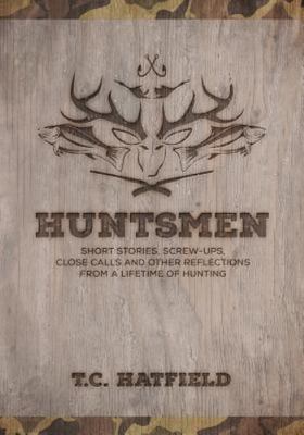 Huntsmen: Short Stories, Screw-ups, Close-Calls and Other Reflections From a Li
