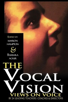 The Vocal Vision: Views on Voice by 24 Leading Teachers, Coaches and Directors b