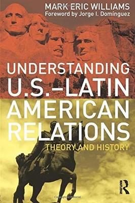 UNDERSTANDING U.S.-LATIN AMERICAN RELATIONS By Mark Eric Williams