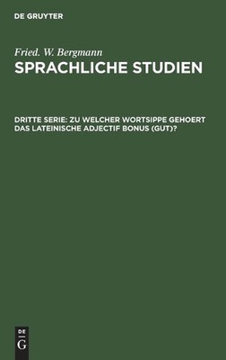 Zu Welcher Wortsippe Gehoert Das Lateinische Adjectif Bonus (Gut)? by Fried W. B