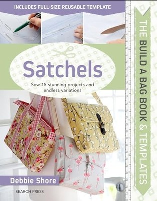 The Build a Bag Book: Satchels: Sew 15 Stunning Projects and Endless Variations