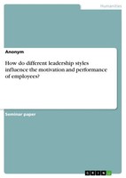 Anonymous | How Do Different Leadership Styles Influence The Motivation And...