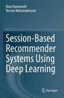 Session-Based Recommender Systems Using Deep Learning Reza Ravanmehr (U. A.) Xix