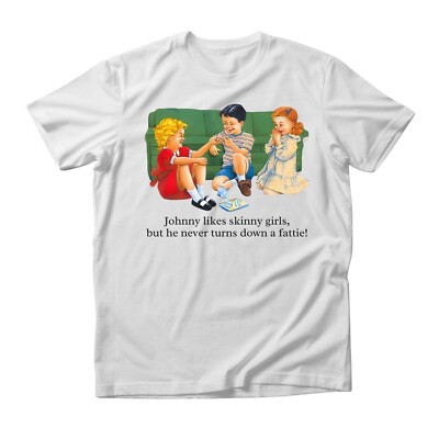 Johnny likes skinny girls, but never turns down a fatty t shirt, funny graphic