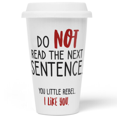 Do not read the next sentence. You little rebel. I like you 10201000434