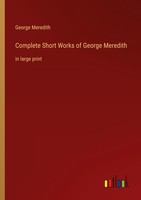 Complete Short Works Of George Meredith George Meredith
