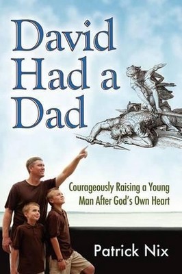 David Had a Dad: Courageously Raising a Young Man After God's Own Heart by Patri