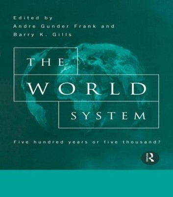 The World System: Five Hundred Years or Five Thousand? by Andre Gunder Frank (En