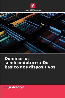 Dominar os semicondutores: Do b?sico aos dispositivos by Puja Acharya Paperback 