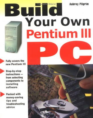 Build Your Own Pentium III PC (Build Your Own Series) - Pilgrim, Aubrey