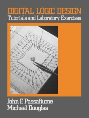 Digital Logic Design: Tutorial and Laboratory Exercises by John Passafiume: New