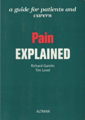Pain Explained: A Guide for Patients and Carers - Richard Gamlin and Tim Love...