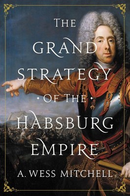 The Grand Strategy of the Habsburg Empire by Mitchell, A. Wess [Paperback]