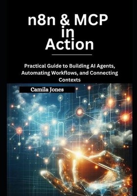 n8n & MCP in Action: Practical Guide to Building AI Agents, Automating Workflows