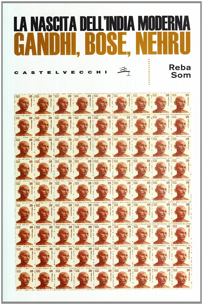 Gandhi, Bose, Nehru. Le Radici dell'India Moderna - [Castelvecchi]