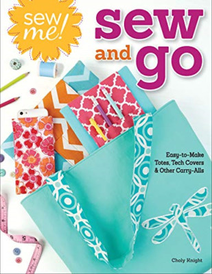 Sew Me! Sew and Go: Easy-To-Make Totes, Tech Covers, an - Paperback NEW Choly Kn