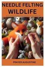 Needle Felting Wildlife Create Lifelike Animals with Wo -  NEW PRAYER. AUGUSTI 2