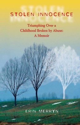Stolen Innocence: Triumphing Over a Childhood Broken by Abuse: A Memoir Merr...
