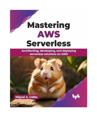 Mastering AWS Serverless: Architecting, developing, and deploying serverless sol