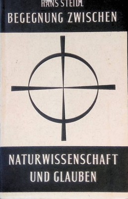 Begegnung zwischen Naturwissenschaft und Glauben. Steidl, Hans: