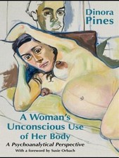 A Woman's Unconscious Use of Her Body: A Psychoanalytical Perspective by Pines
