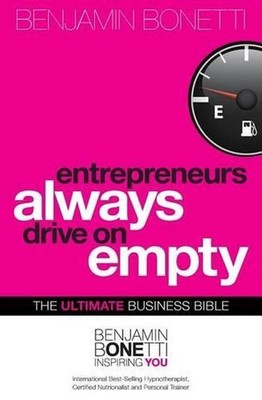 Entrepreneurs Always Drive On Empty: The Ultimate Business Bible by Benjamin Bon