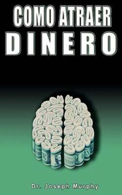 Como Atraer Dinero Por Dr.Joseph Murphy Autor de El Poder de La Mente ...