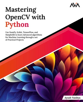 Mastering OpenCV with Python Ayush Vaishya Taschenbuch Englisch 2023