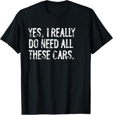 Yes I Really Do Need All These Cars Funny Garage Unisex T-Shirt