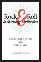 Rock & Roll In Kennedy's America A Cultural History Of The Early 1960S Aquila