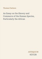 Thomas Clarkson | An Essay On The Slavery And Commerce Of The Human Species,...
