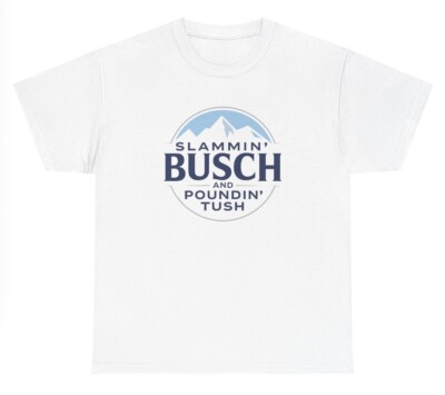 Slammin Bush And Poundin Tush T Shirt Beer Day Drinking Alcohol Adult Humor Tee