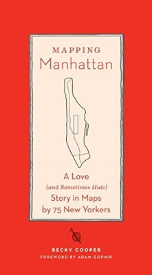 Mapping Manhattan: A Love (and Sometimes Hate) Story in Maps by 75 New Yorke...