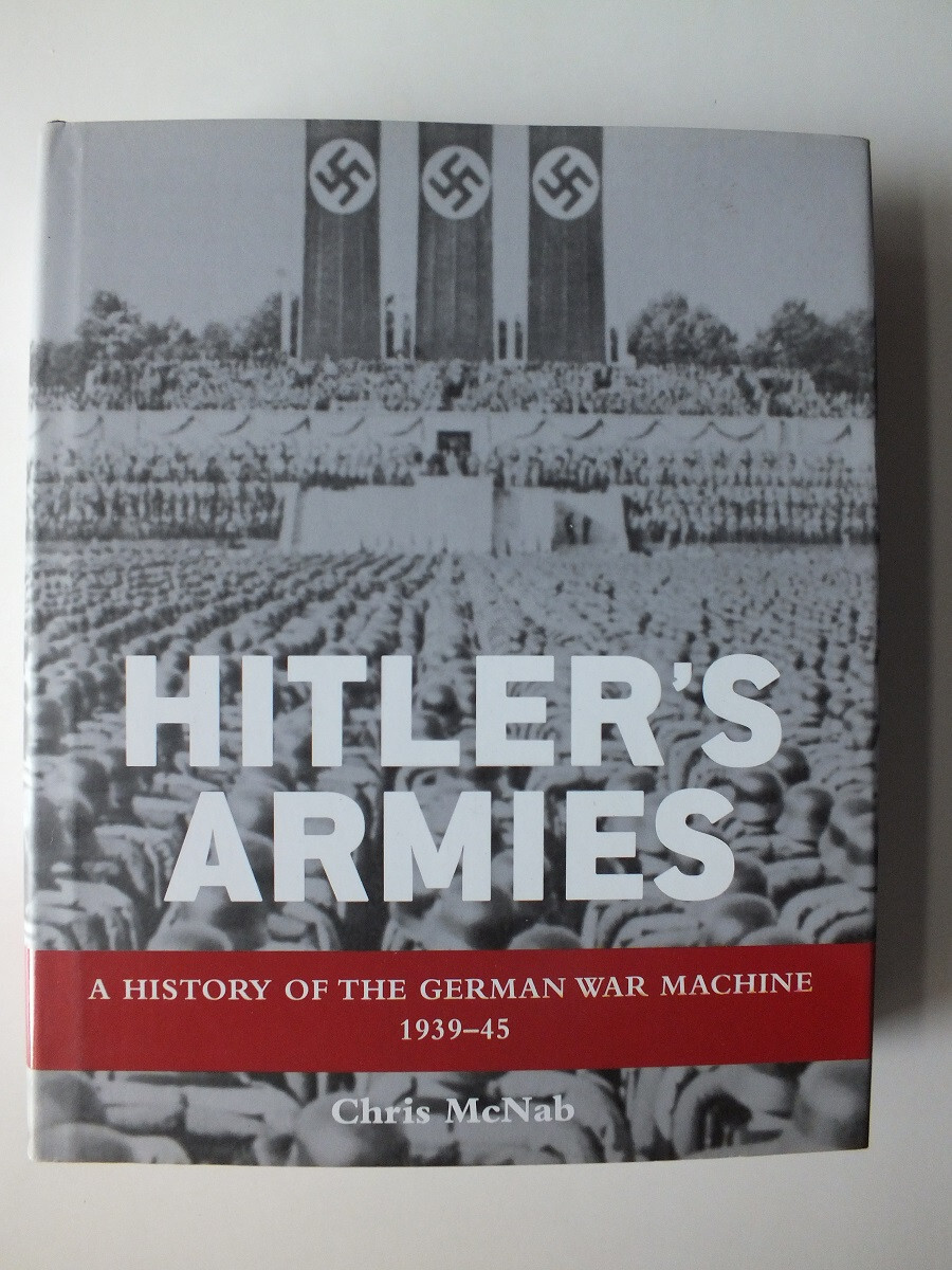 Hitler's Armies: A history of the German War Machine 1939-45 by Chris McNab