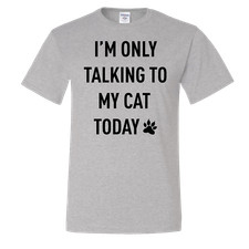 I'm Only Talking to My Cat Today Funny Tall Shirt