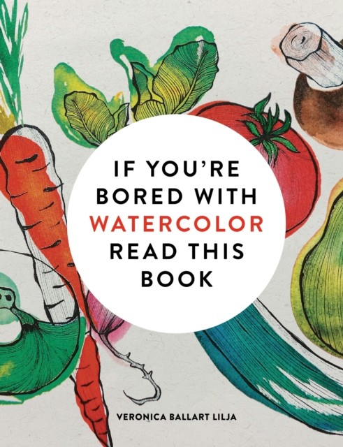 If You're Bored With WATERCOLOR Read This Book by Veronica Ballart Lilja