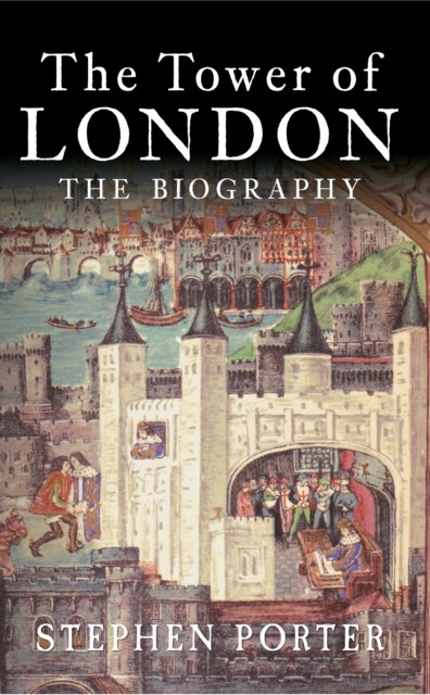 The Tower of London The Biography by Stephen Porter (Paperback Book)