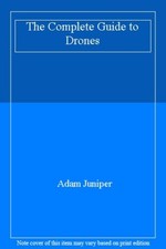 The Complete Guide to Drones By Adam Juniper