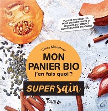 Mon panier bio, j'en fais quoi ? : plus de 180 recettes pour cuisiner fruits et