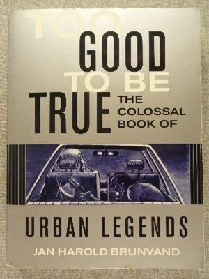 Too Good To Be True - The Colossal Book Of Urban Legends. J.H Bru