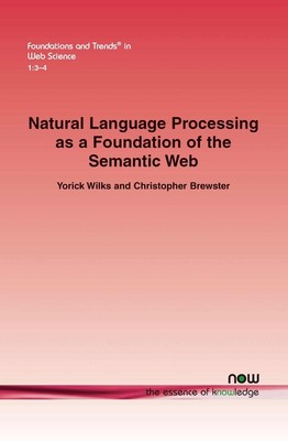 Natural Language Processing as a Foundation of the Semantic Web by Yorick Wilks 