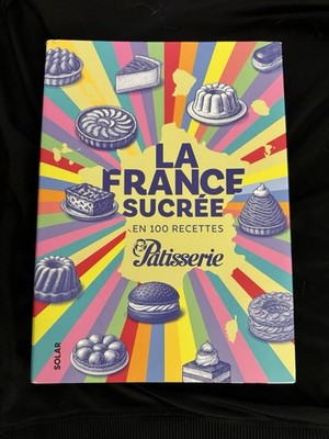 La France Sucrée En 100 Recettes Patisserie Francais