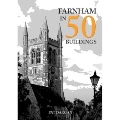 Farnham in 50 Buildings (In 50 Buildings) - Paperback NEW Dargan, Pat 15/10/2023