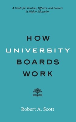 How University Boards Work: A Guide for Trustees, Officers, and Leaders in H...