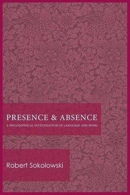 Presence and Absence: A Philosophical Investigation of Language and Being by Rob