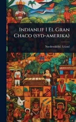 Nordenskiöld Erland 1877 Indianlif I El Gran Chaco (syd-ame (Gebundene Ausgabe)